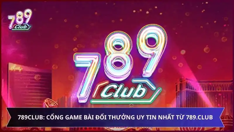 789Club_ Cổng Game Bài Đổi Thưởng Uy Tin Nhất Từ 789.club